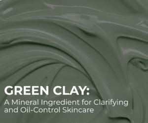 Green Clay: A Mineral Ingredient for Clarifying and Oil-Control Skincare