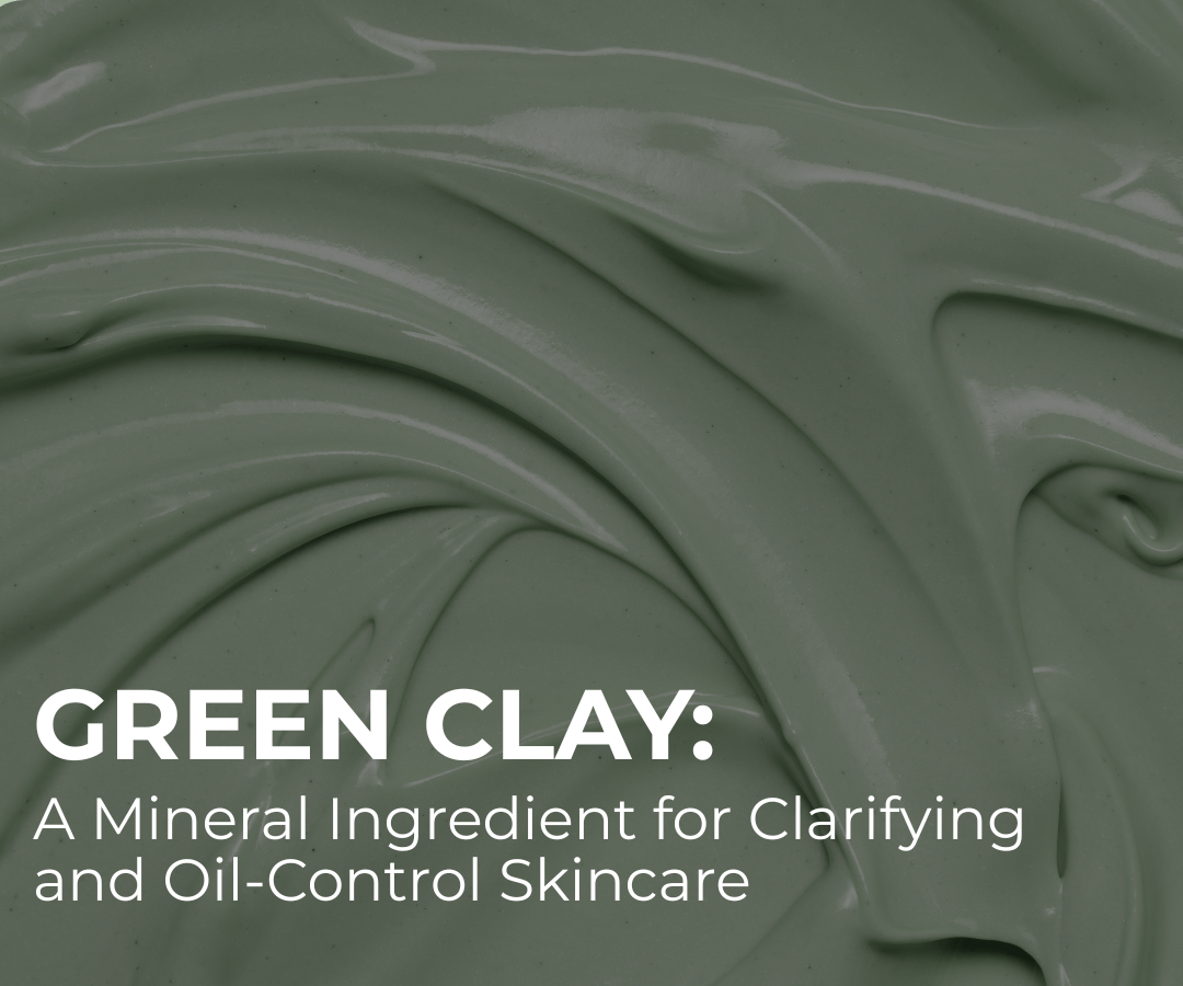 Green Clay: A Mineral Ingredient for Clarifying and Oil-Control Skincare
